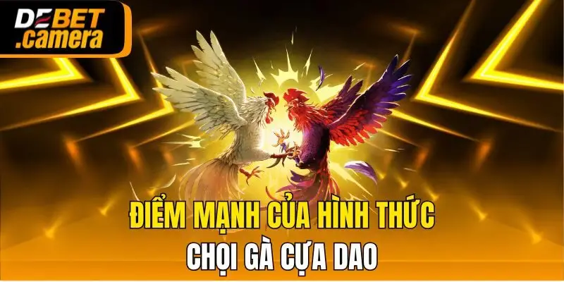 Điểm mạnh của hình thức chọi gà cựa dao