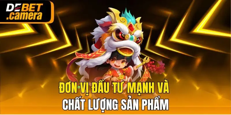 Đơn vị đầu tư mạnh và chất lượng sản phẩm