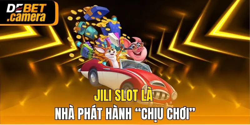 JILI Slot là nhà phát hành “chịu chơi”