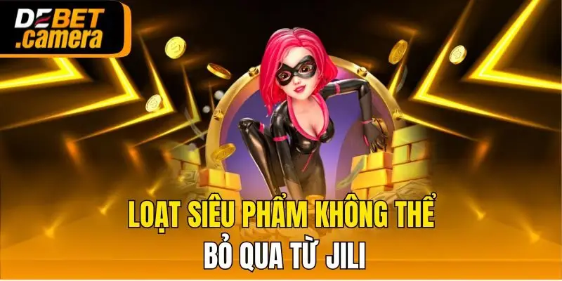 Loạt siêu phẩm không thể bỏ qua từ JILI
