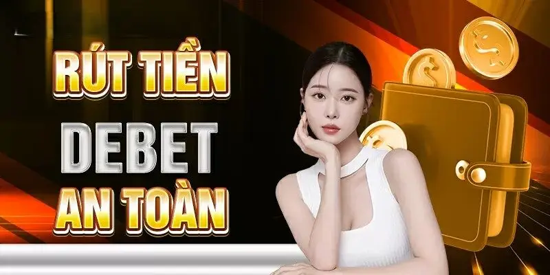 Tổng Hợp Phương Thức Rút Tiền Debet Và Quy Trình Chi Tiết